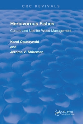 Herbivorous Fishes: Culture and Use for Weed Management by Opuszynski D. Sc, Karol