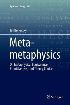 Meta-Metaphysics: On Metaphysical Equivalence, Primitiveness, and Theory Choice by Benovsky, Jiri