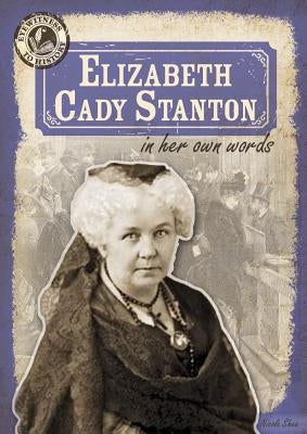 Elizabeth Cady Stanton in Her Own Words by Shea, Nicole