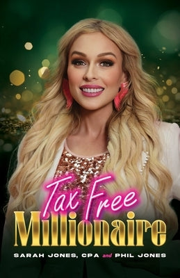 Tax Free Millionaire: Use Your Tax Dollars to Become a Millionaire by Jones, Cpa Sarah