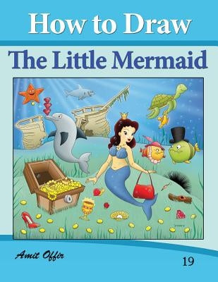 How to Draw The Little Mermaid: Drawing Books for Kids by Offir, Amit