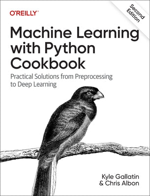 Machine Learning with Python Cookbook: Practical Solutions from Preprocessing to Deep Learning by Gallatin, Kyle