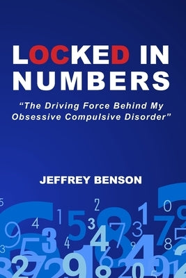 Locked In Numbers: The Driving Force Behind My Obsessive Compulsive Disorder by Benson, Jeffrey