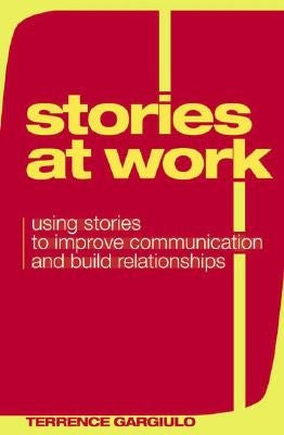Stories at Work: Using Stories to Improve Communication and Build Relationships by Gargiulo, Terrence L.