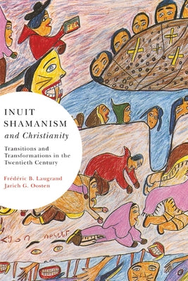 Inuit Shamanism and Christianity: Transitions and Transformations in the Twentieth Century Volume 58 by Laugrand, Frédéric B.