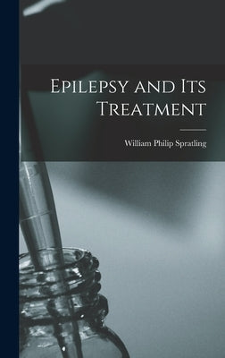 Epilepsy and Its Treatment by Spratling, William Philip