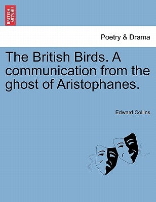 The British Birds. a Communication from the Ghost of Aristophanes. by Collins, Edward