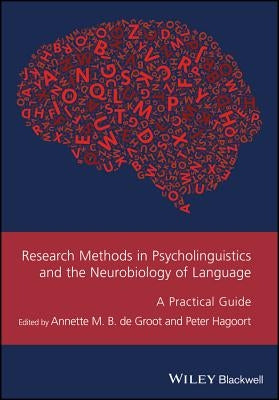 Research Methods in Psycholinguistics and the Neurobiology of Language: A Practical Guide by de Groot, Annette M. B.