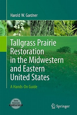 Tallgrass Prairie Restoration in the Midwestern and Eastern United States: A Hands-On Guide by Gardner, Harold
