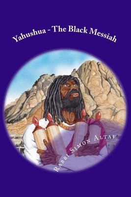 Yahushua - The Black Messiah by Altaf, Rabbi Simon