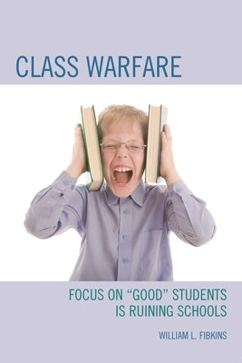 Class Warfare: Focus on "Good" Students Is Ruining Schools by Fibkins, William L.