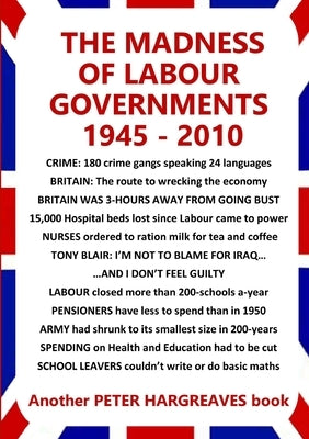 The Madness of Labour Governments 1945 - 2010 by Hargreaves, Peter