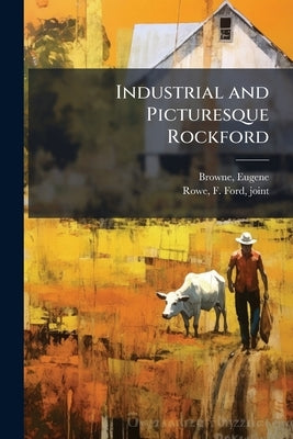Industrial and Picturesque Rockford by Browne, Eugene Comp