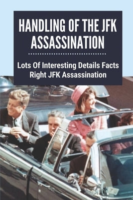 Handling Of The JFK Assassination: Lots Of Interesting Details Facts Right JFK Assassination: John F. Kennedy Assassinated by Gallese, Adina
