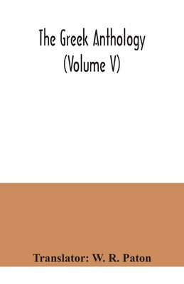 The Greek anthology (Volume V) by R. Paton, W.