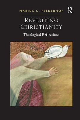 Revisiting Christianity: Theological Reflections by Felderhof, Marius C.