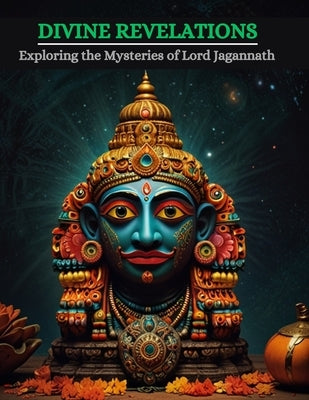 Divine Revelations: Exploring the Mysteries of Lord Jagannath by Bisht, Swati