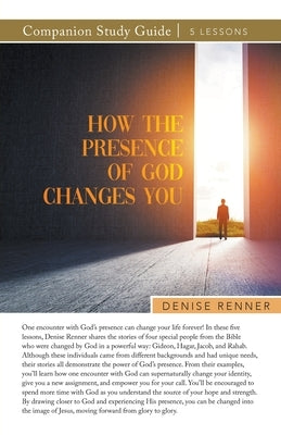 How the Presence of God Changes You Study Guide by Renner, Denise
