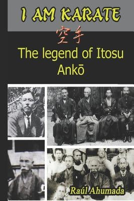 I Am Karate: The legend of Itosu Ankō by Ahumada, Raul