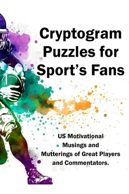 Cryptograms Puzzles for Sport's Fans: US Motivational Musings and Mutterings of Great Players and Commentators by Lucas, Keith Paul
