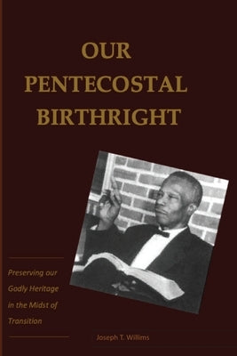 Our Pentecostal Birthright: Preserving our Godly Heritage in the Midst of Transition by Williams, Joseph T.