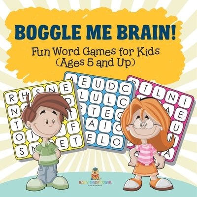 Boggle Me Brain! Fun Word Games for Kids (Ages 5 and Up) by Baby Professor
