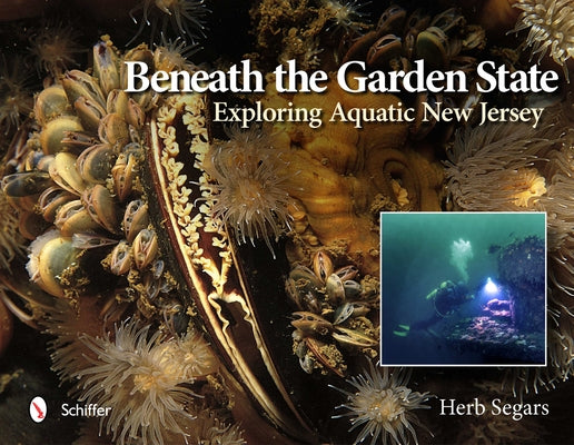 Beneath the Garden State: Exploring Aquatic New Jersey by Segars, Herb