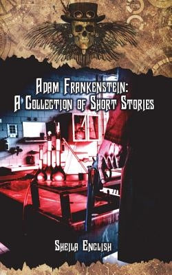 Adam Frankenstein: A Collection of Short Stories by English, Sheila