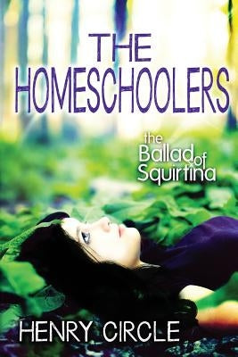 The Homeschoolers: The Ballad Of Squirtina by Circle, Henry