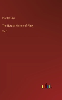 The Natural History of Pliny: Vol. 2 by Pliny the Elder