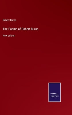 The Poems of Robert Burns: New edition by Burns, Robert