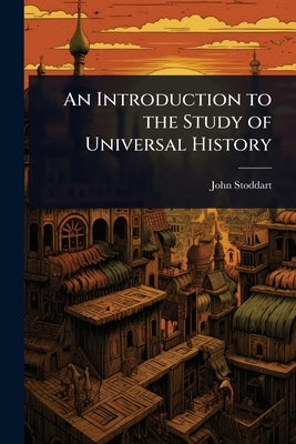 An Introduction to the Study of Universal History by Stoddart, John