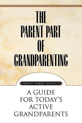 The Parent Part of Grandparenting by Harris-Johnson, Debrah