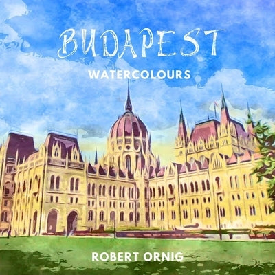 Budapest Watercolours by Ornig, Robert