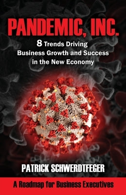 Pandemic, Inc.: 8 Trends Driving Business Growth and Success in the New Economy by Schwerdtfeger, Patrick