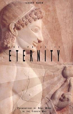 The Prize Is Eternity: Foundations of Real Work in the Fourth Way by Haven, Girard