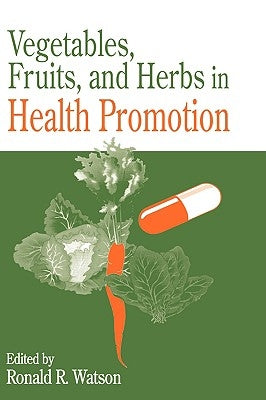 Vegetables, Fruits, and Herbs in Health Promotion by Watson, Ronald Ross