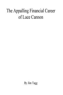 The Appalling Financial Career of Luce Cannon by Tagg, Jim