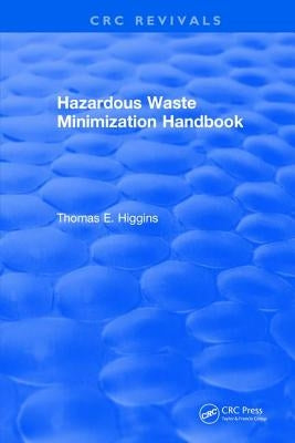 Hazardous Waste Minimization Handbook by Higgins, Thomas E.
