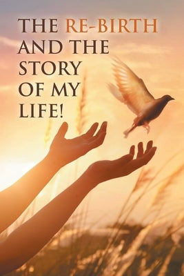 The Re-Birth and the Story of My Life! by Re-Birth