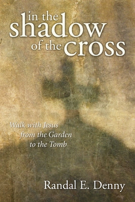 In the Shadow of the Cross by Denny, Randal Earl
