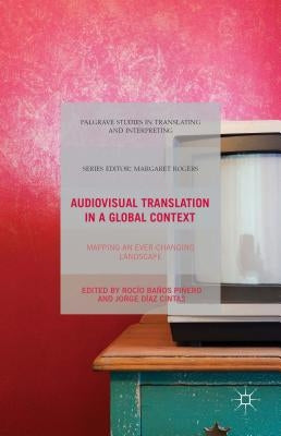 Audiovisual Translation in a Global Context: Mapping an Ever-Changing Landscape by Díaz Cintas, Jorge