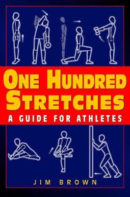 One Hundred Stretches: Head to Toe Stretches for Exercises & Sports by Brown, Jim