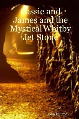 Cassie and James and the Mystical Whitby Jet Stone by Kennedy, John