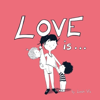 Love Is...: A Children's Book on Love - Inspired by 1 Corinthians 13 by Vis, Leah