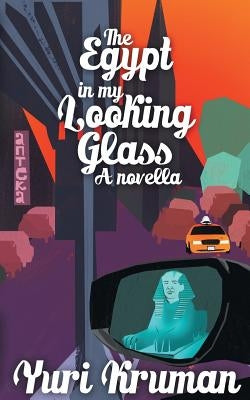 The Egypt in My Looking Glass: A Novella by Kruman, Yuri