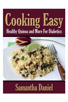 Cooking Easy: Healthy Quinoa and More for Diabetics by Daniel, Samantha