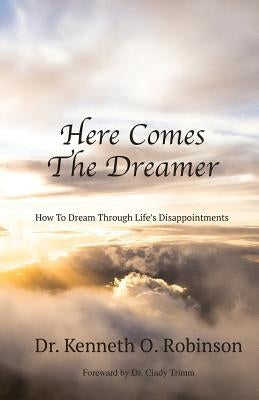 Here Comes the Dreamer: How to Dream Through Life's Disappointments by Robinson, Kenneth O.