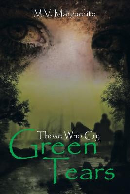 Those Who Cry Green Tears by Marguerite, M. V.