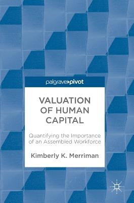 Valuation of Human Capital: Quantifying the Importance of an Assembled Workforce by Merriman, Kimberly K.